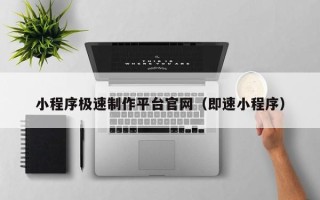 琼中小程序极速制作平台官网（即速小程序）